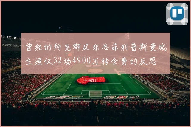 曾经的约克郡皮尔洛菲利普斯曼城生涯仅32场4900万转会费的反思