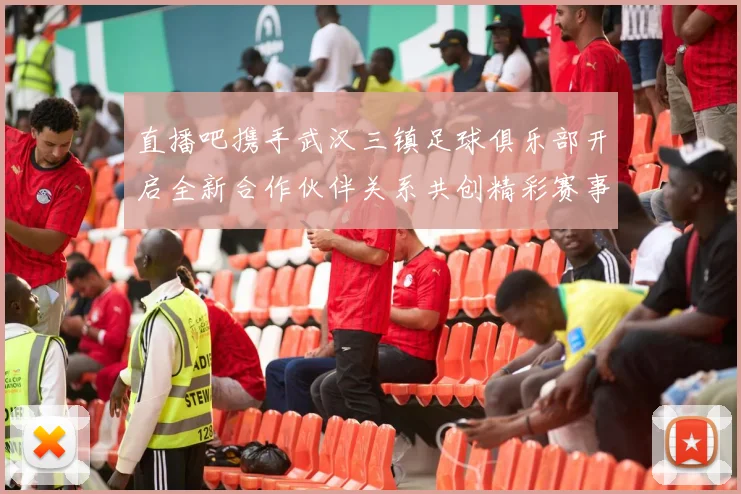 直播吧携手武汉三镇足球俱乐部开启全新合作伙伴关系共创精彩赛事体验