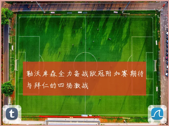 勒沃库森全力备战欧冠附加赛期待与拜仁的四场激战